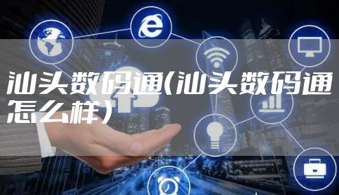 汕头数码通（汕头数码通怎么样）