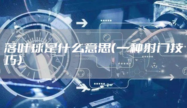 落叶球是什么意思（一种射门技巧）
