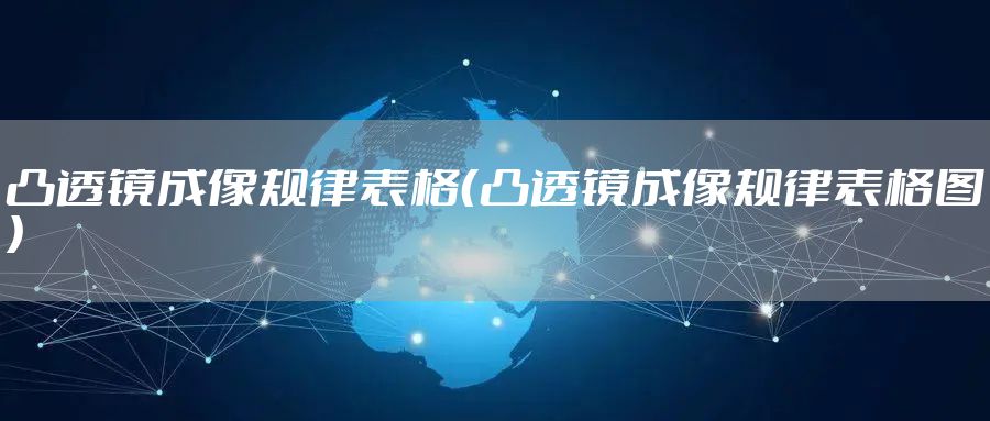 凸透镜成像规律表格（凸透镜成像规律表格图）