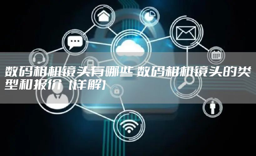 数码相机镜头有哪些 数码相机镜头的类型和报价【详解】