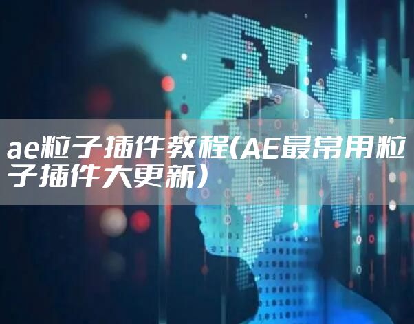 ae粒子插件教程（AE最常用粒子插件大更新）