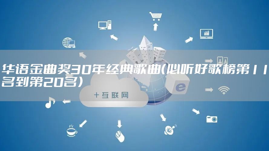 华语金曲奖30年经典歌曲（必听好歌榜第11名到第20名）