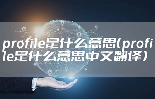 profile是什么意思（profile是什么意思中文翻译）