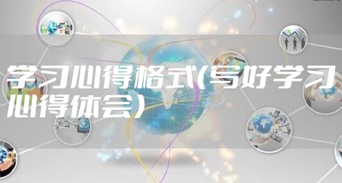学习心得格式（写好学习心得体会）
