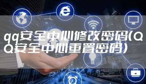 qq安全中心修改密码（QQ安全中心重置密码）