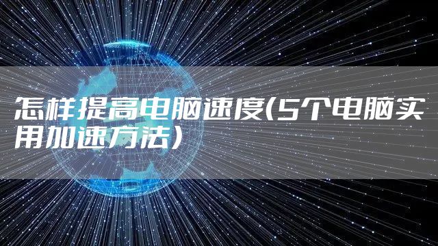 怎样提高电脑速度（5个电脑实用加速方法）