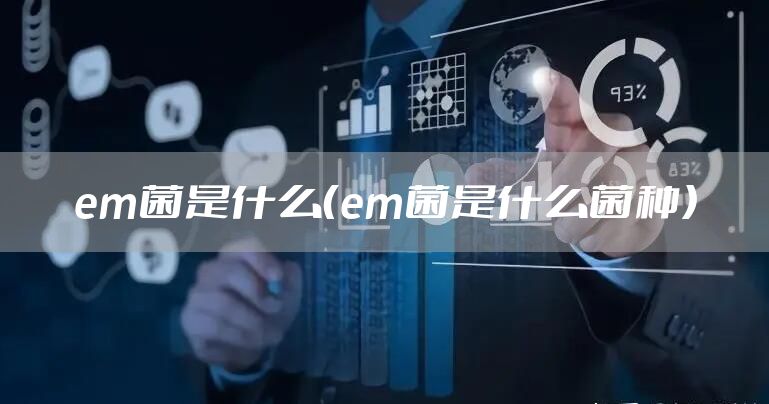 em菌是什么（em菌是什么菌种）