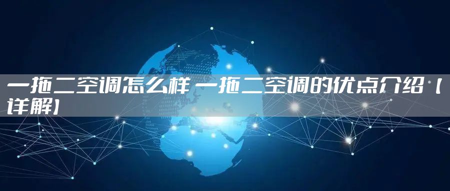 一拖二空调怎么样 一拖二空调的优点介绍【详解】