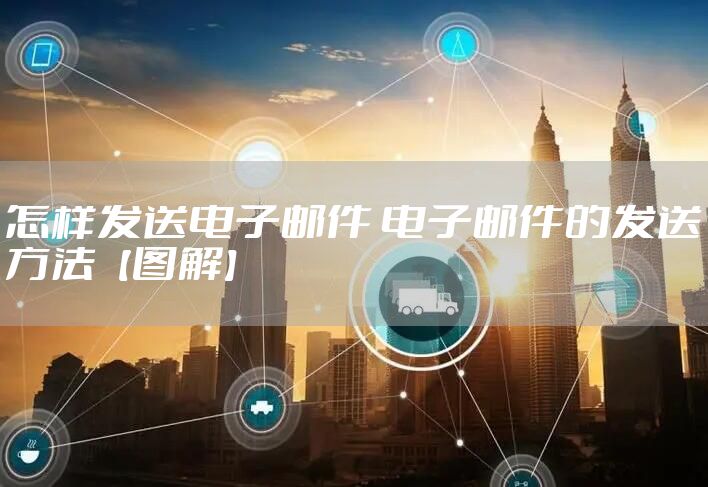 怎样发送电子邮件 电子邮件的发送方法【图解】