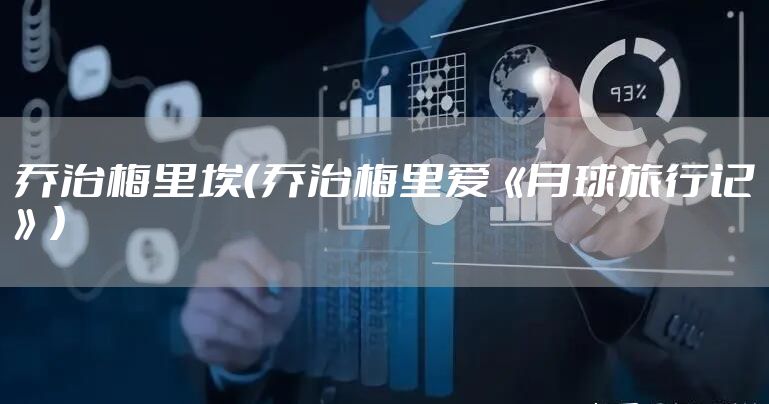 乔治梅里埃（乔治梅里爱《月球旅行记》）