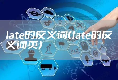 late的反义词（late的反义词英）