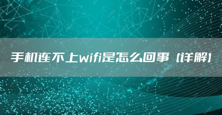 手机连不上wifi是怎么回事【详解】