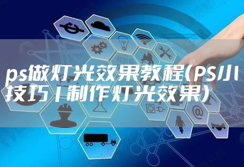 ps做灯光效果教程（PS小技巧1制作灯光效果）