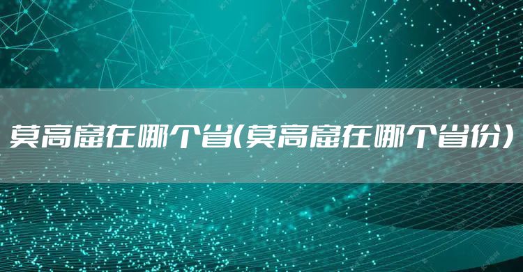 莫高窟在哪个省（莫高窟在哪个省份）