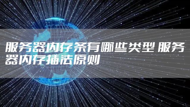 服务器内存条有哪些类型 服务器内存插法原则