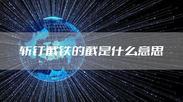 斩钉截铁的截是什么意思