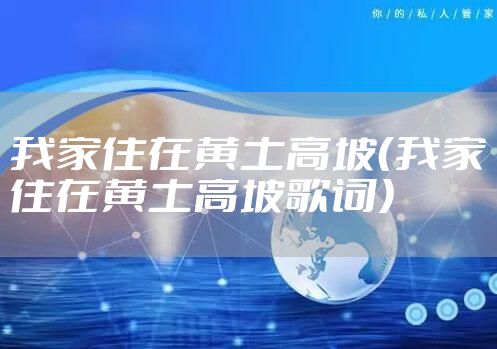 我家住在黄土高坡（我家住在黄土高坡歌词）