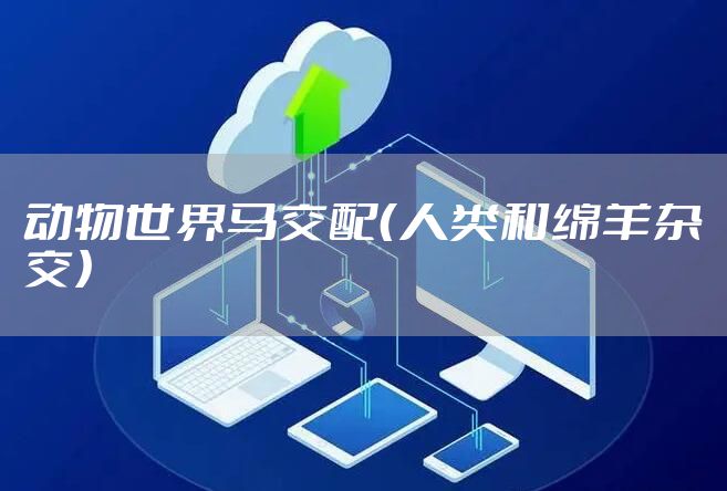 动物世界马交配（人类和绵羊杂交）