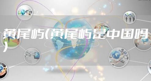 黄尾屿（黄尾屿是中国吗）