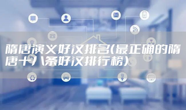 隋唐演义好汉排名（最正确的隋唐十八条好汉排行榜）