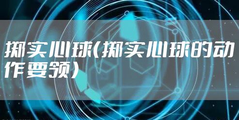 掷实心球（掷实心球的动作要领）