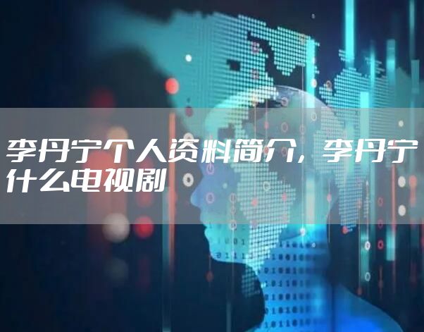 李丹宁个人资料简介，李丹宁什么电视剧