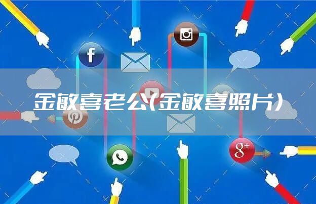 金敏喜老公（金敏喜照片）