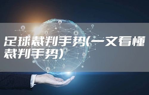 足球裁判手势（一文看懂裁判手势）