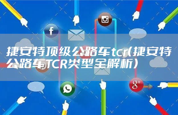 捷安特顶级公路车tcr（捷安特公路车TCR类型全解析）