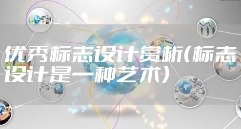 优秀标志设计赏析（标志设计是一种艺术）