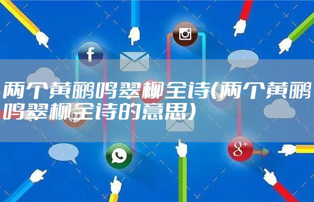两个黄鹂鸣翠柳全诗（两个黄鹂鸣翠柳全诗的意思）