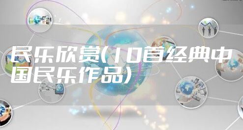 民乐欣赏（10首经典中国民乐作品）