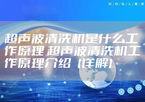 超声波清洗机是什么工作原理 超声波清洗机工作原理介绍【详解】