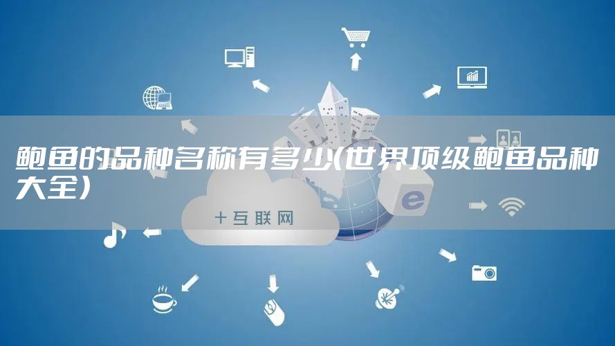 鲍鱼的品种名称有多少（世界顶级鲍鱼品种大全）