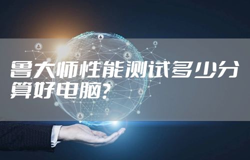 鲁大师性能测试多少分算好电脑？