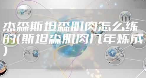 杰森斯坦森肌肉怎么练的（斯坦森肌肉几年炼成）