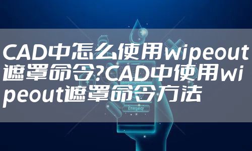 CAD中怎么使用wipeout遮罩命令？CAD中使用wipeout遮罩命令方法