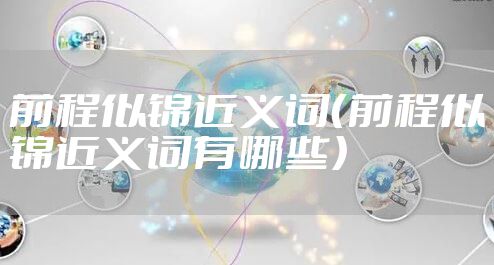 前程似锦近义词（前程似锦近义词有哪些）