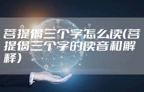 菩提偈三个字怎么读（菩提偈三个字的读音和解释）