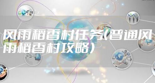 风雨稻香村任务（普通风雨稻香村攻略）