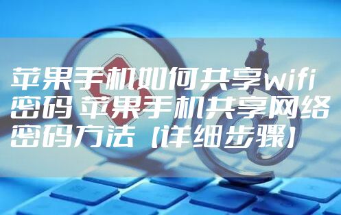 苹果手机如何共享wifi密码 苹果手机共享网络密码方法【详细步骤】