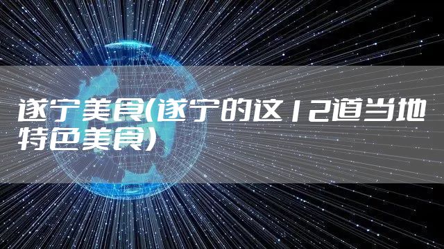 遂宁美食（遂宁的这12道当地特色美食）