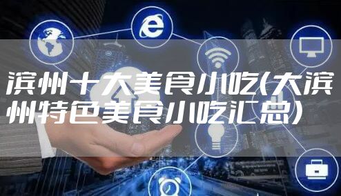滨州十大美食小吃（大滨州特色美食小吃汇总）