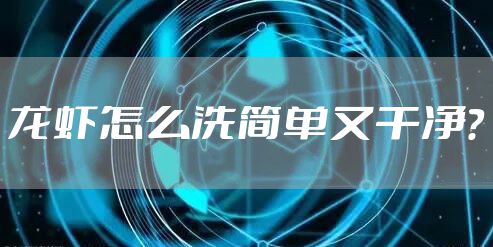 龙虾怎么洗简单又干净？
