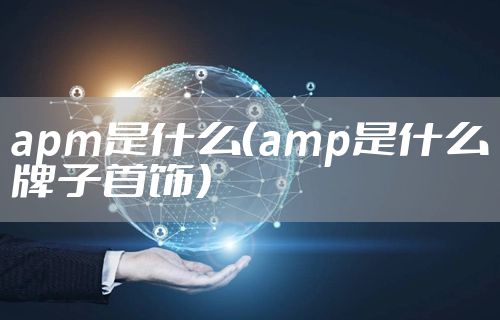 apm是什么（amp是什么牌子首饰）