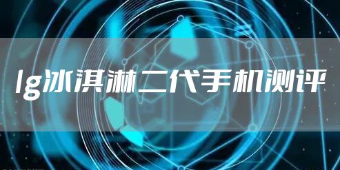 lg冰淇淋二代手机测评