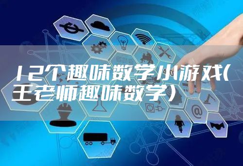 12个趣味数学小游戏（王老师趣味数学）