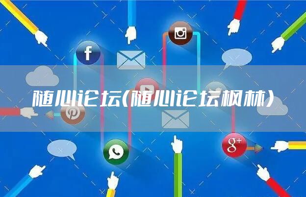 随心论坛（随心论坛枫林）