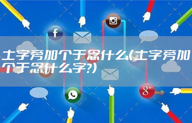 土字旁加个于念什么（土字旁加个于念什么字?）