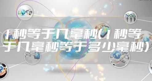 1秒等于几毫秒（1秒等于几毫秒等于多少毫秒）